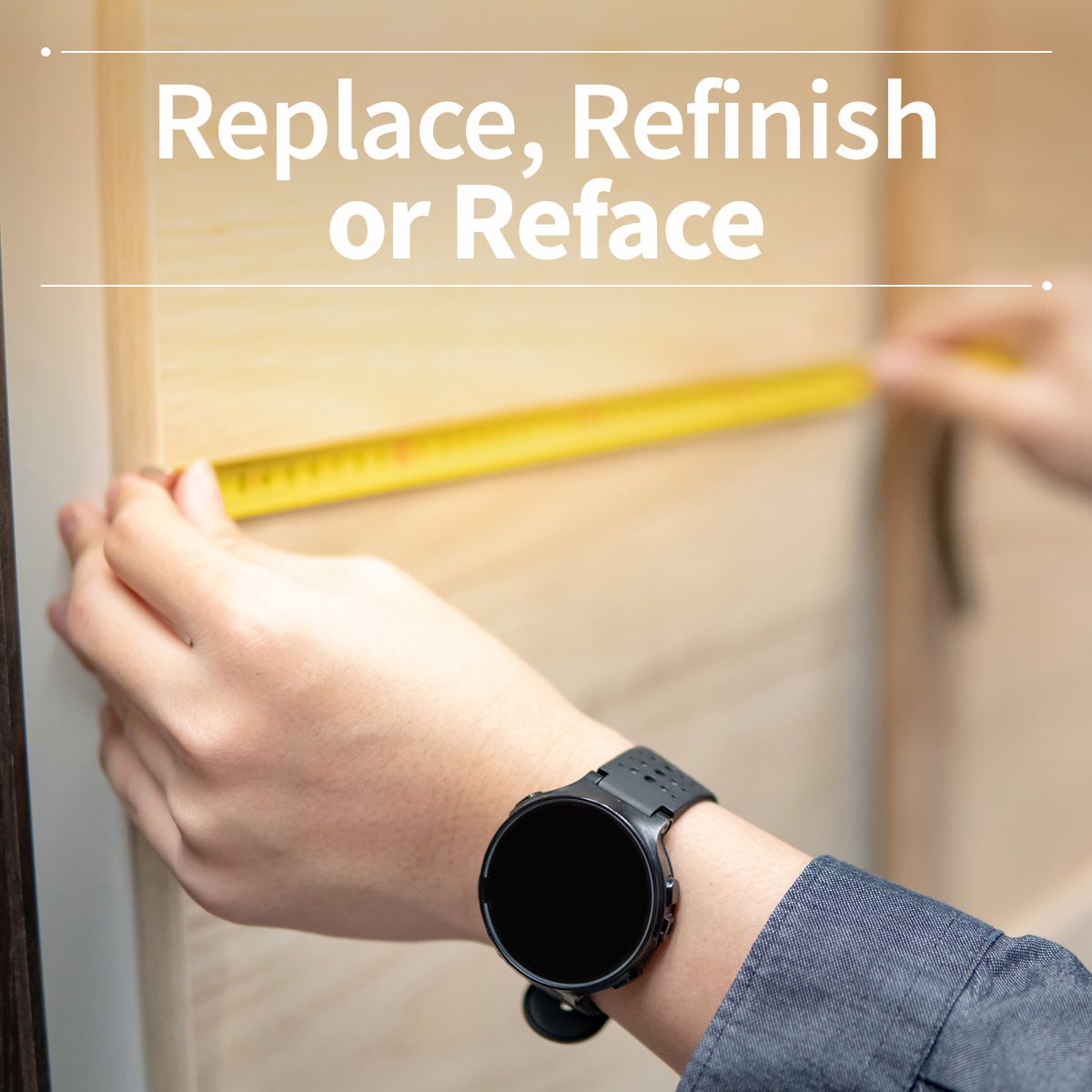 Replace, Refinish or Reface